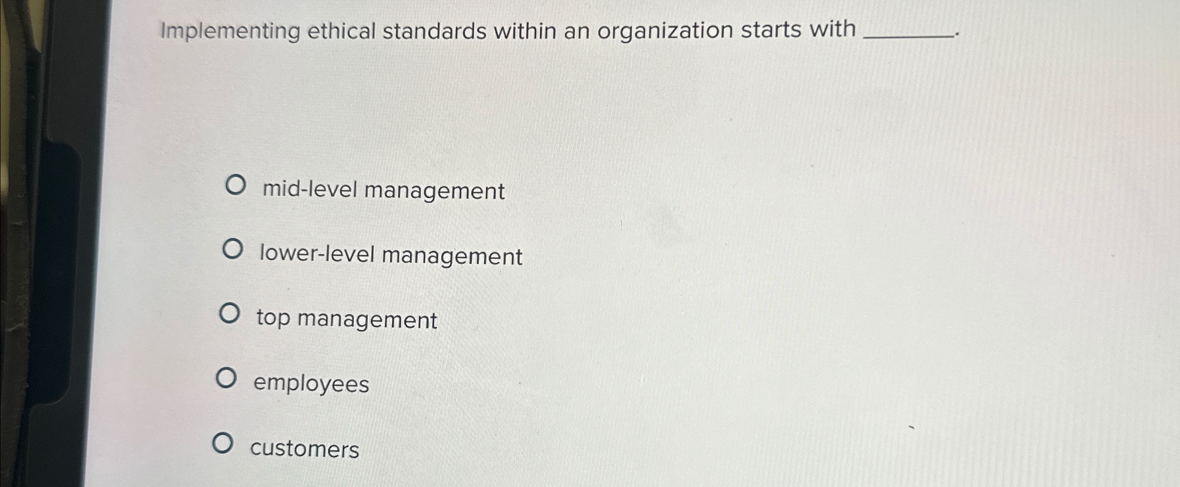  Implementing ethical standards within an organization starts with mid-level management lower-level