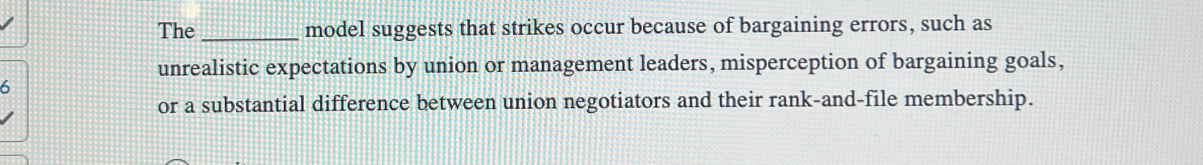  The_____model suggests that strikes occur because of bargaining errors, such as