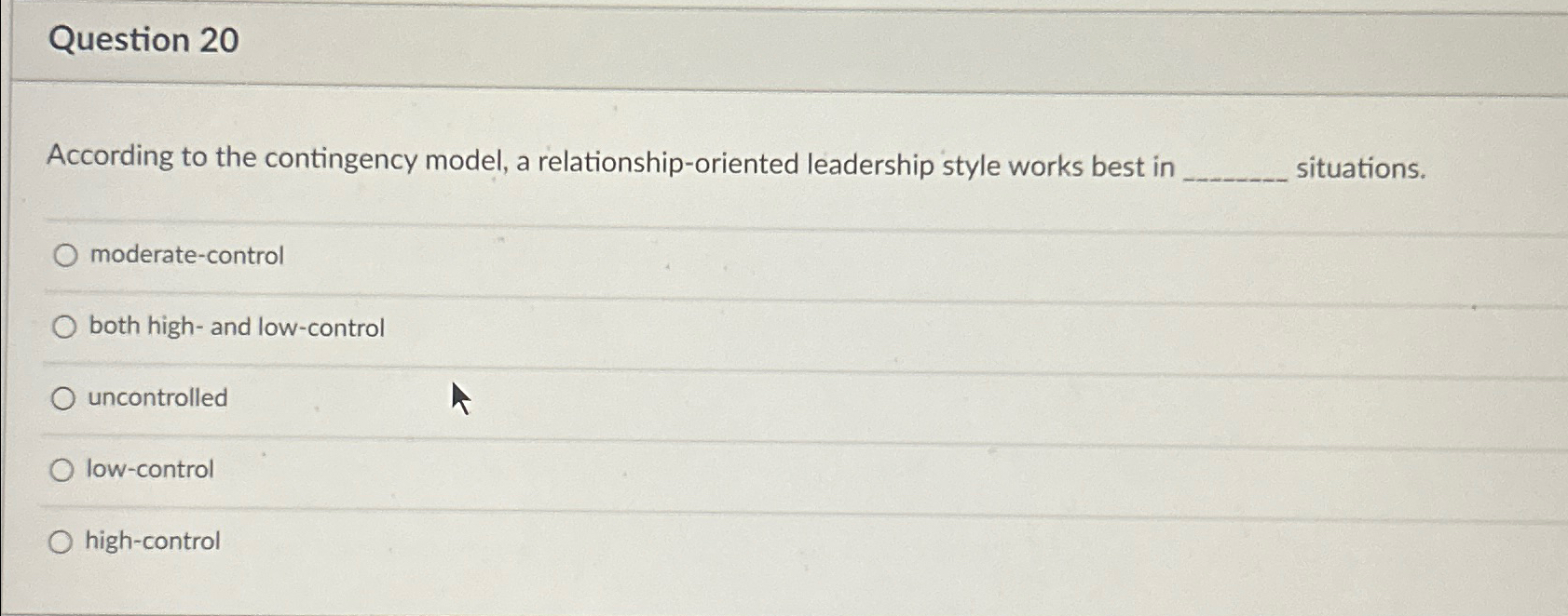  Question 20 According to the contingency model, a relationship-oriented leadership style
