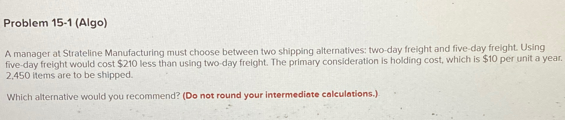  Problem 15-1(Algo) A manager at Strateline Manufacturing must choose between two