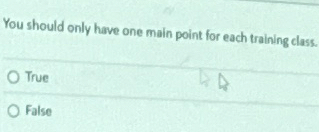  You should only have one main point for each training class.