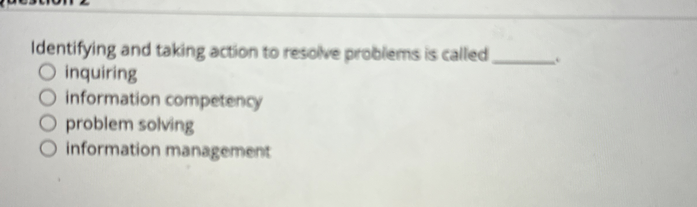  Identifying and taking action to resolve problems is called inquiring information