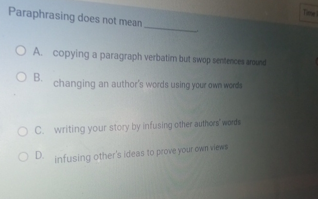  Paraphrasing does not mean Time : A. copying a paragraph verbatim