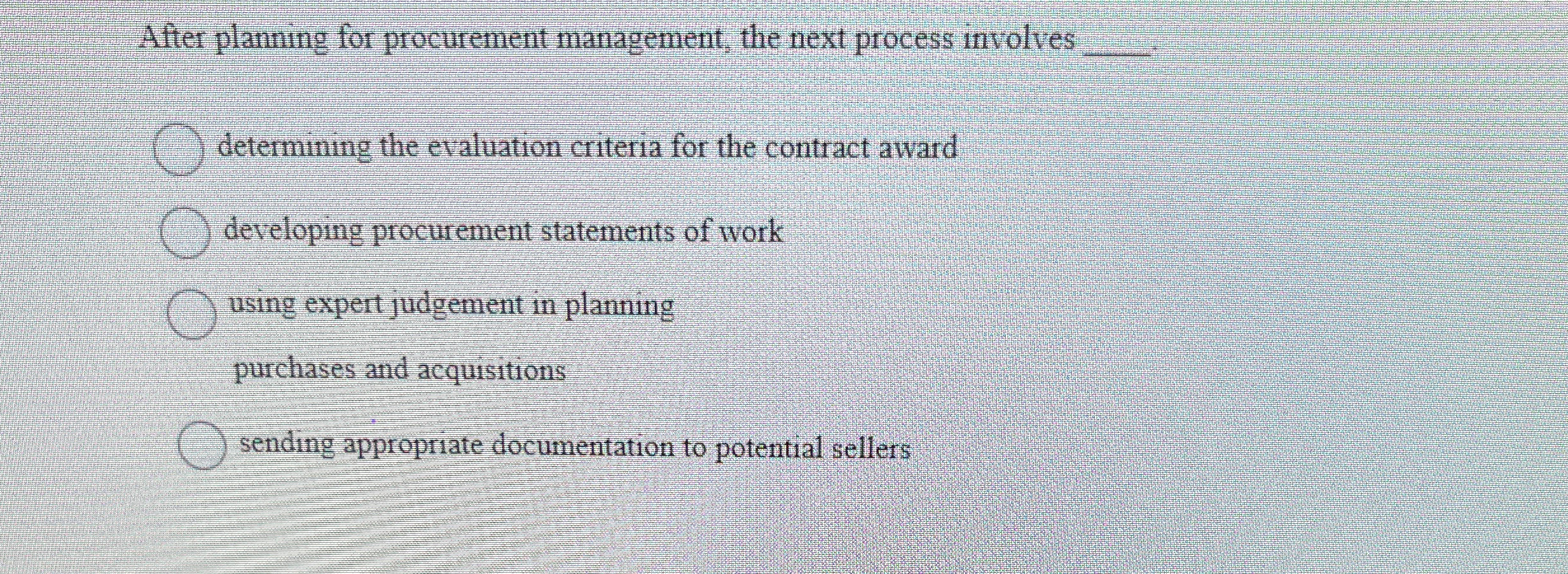  After planning for procurement management, the next process involves q, determining