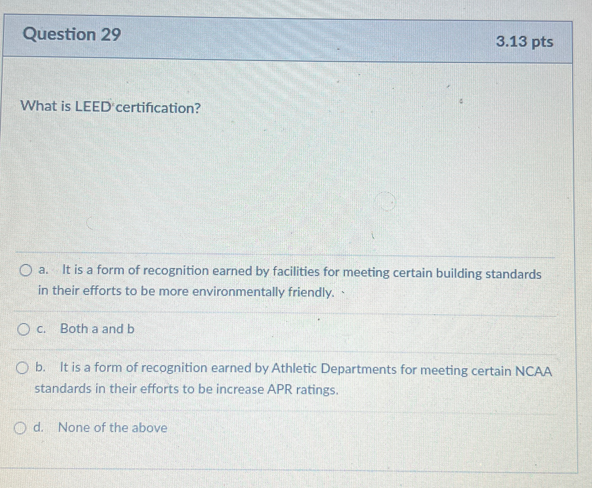  Question 29 3.13pts What is LEED'certification? a. It is a form