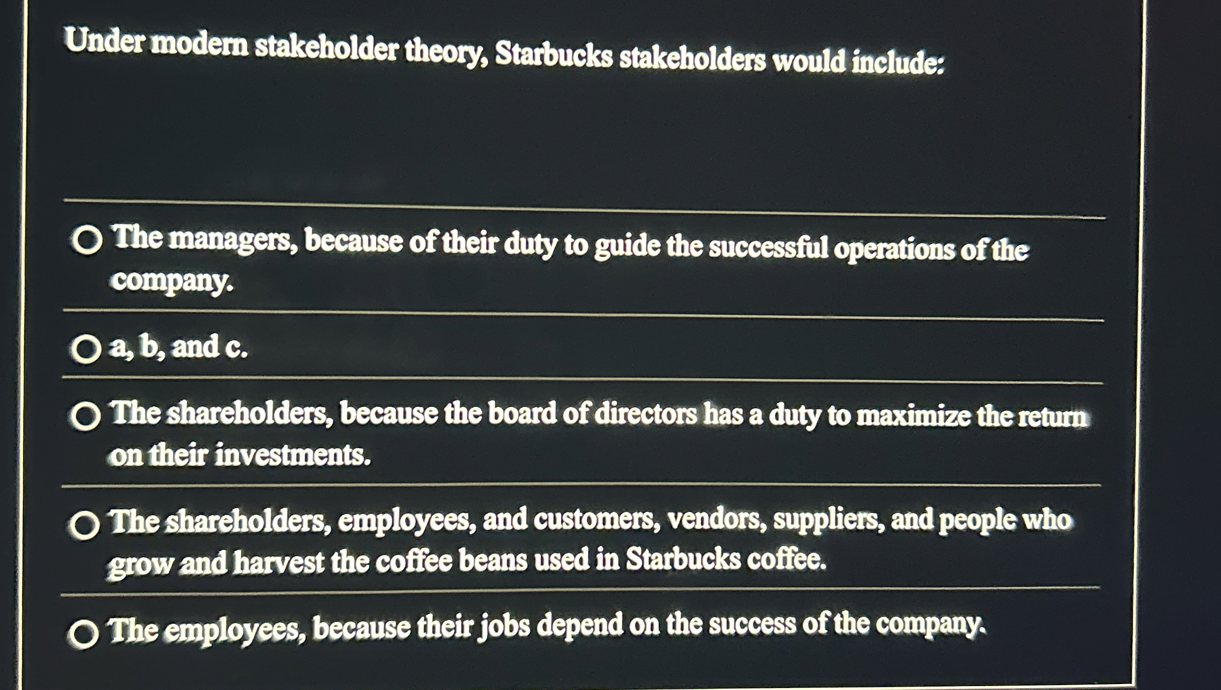  Under modem stakeholder theory, Starbucks stakeholders would include: The managers, because