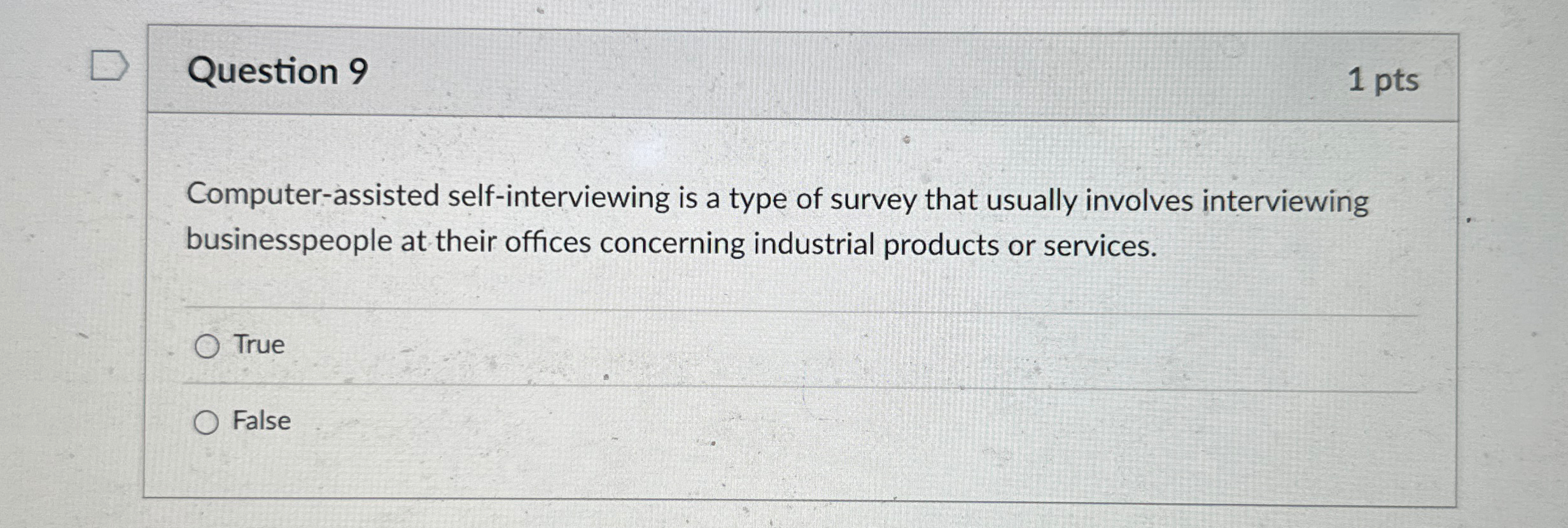  Question 9 1 pts Computer-assisted self-interviewing is a type of survey