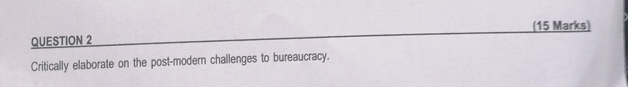  (15 Marks)QUESTION 2 Critically elaborate on the post-modern challenges to bureaucracy.