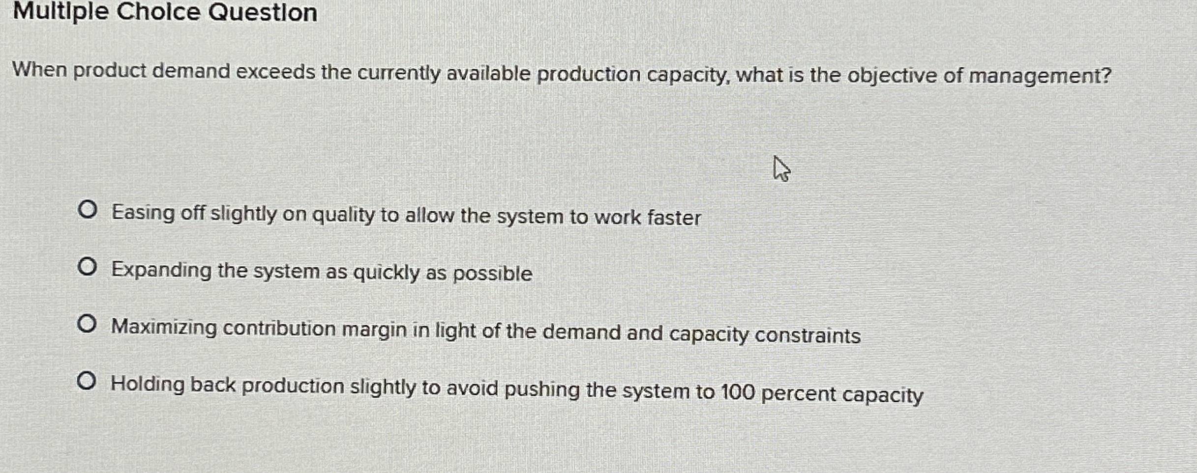 Multiple Cholce Questlon When product demand exceeds the currently available production