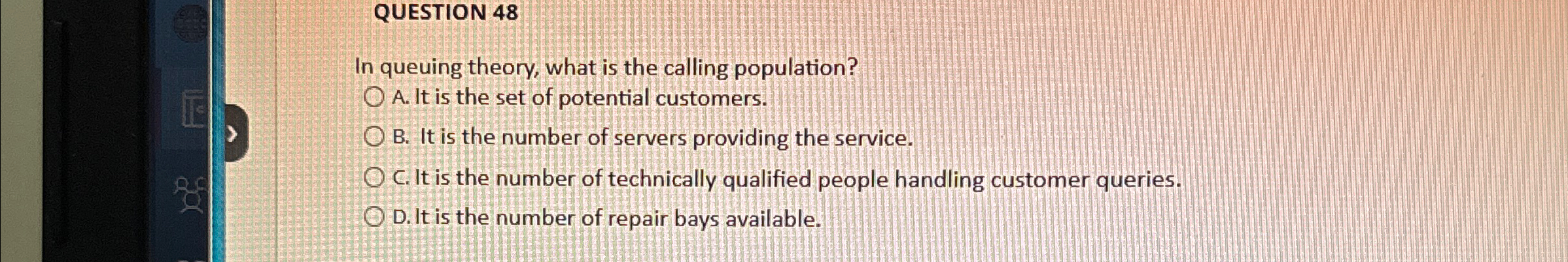  QUESTION 48 In queuing theory, what is the calling population? A.