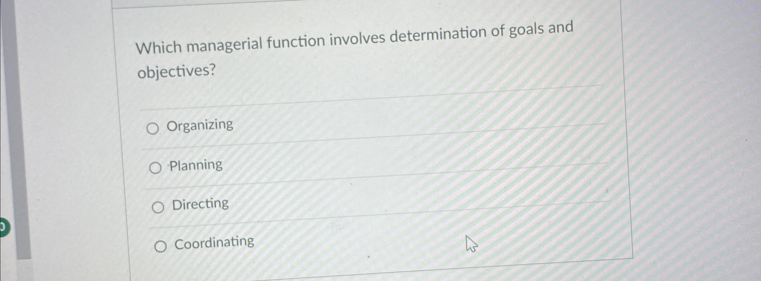  Which managerial function involves determination of goals and objectives? Organizing Planning