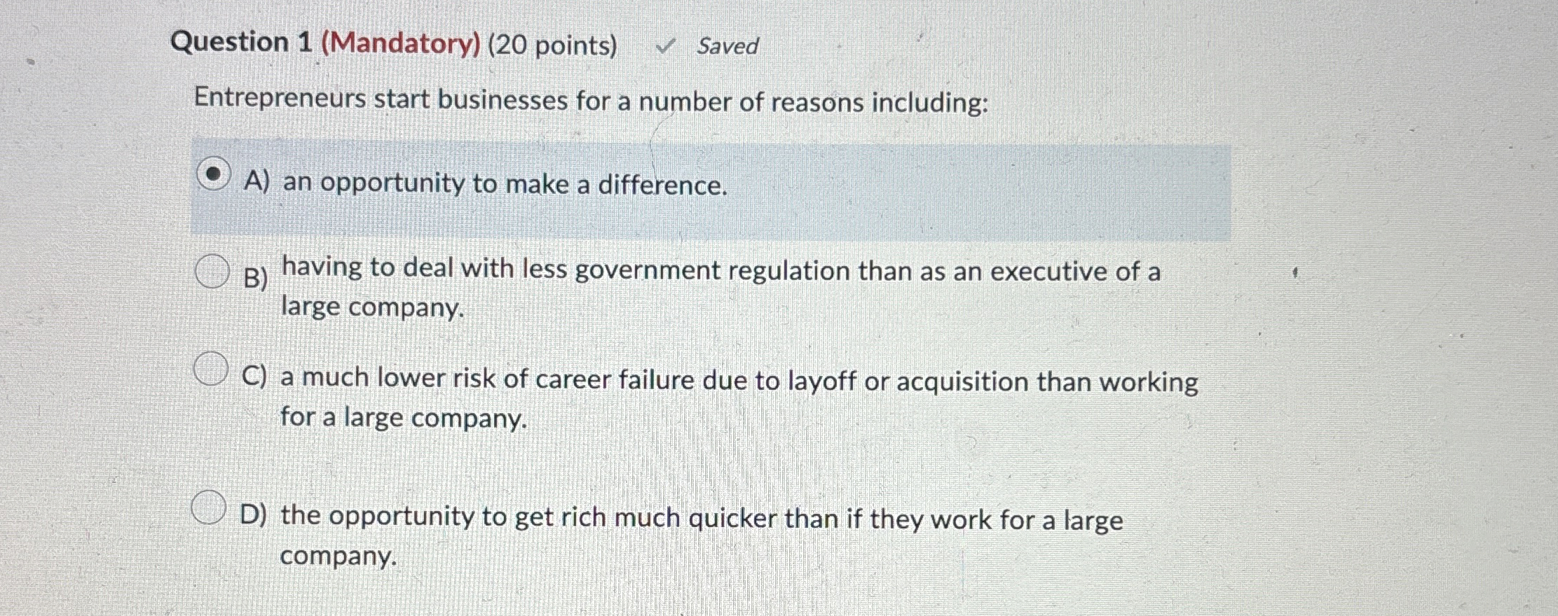  Question 1(Mandatory)(20 points) Saved Entrepreneurs start businesses for a number of
