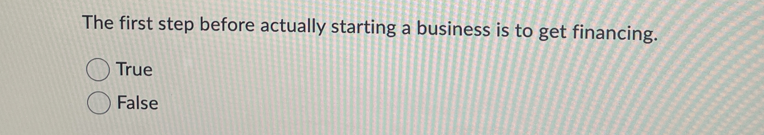  The first step before actually starting a business is to get