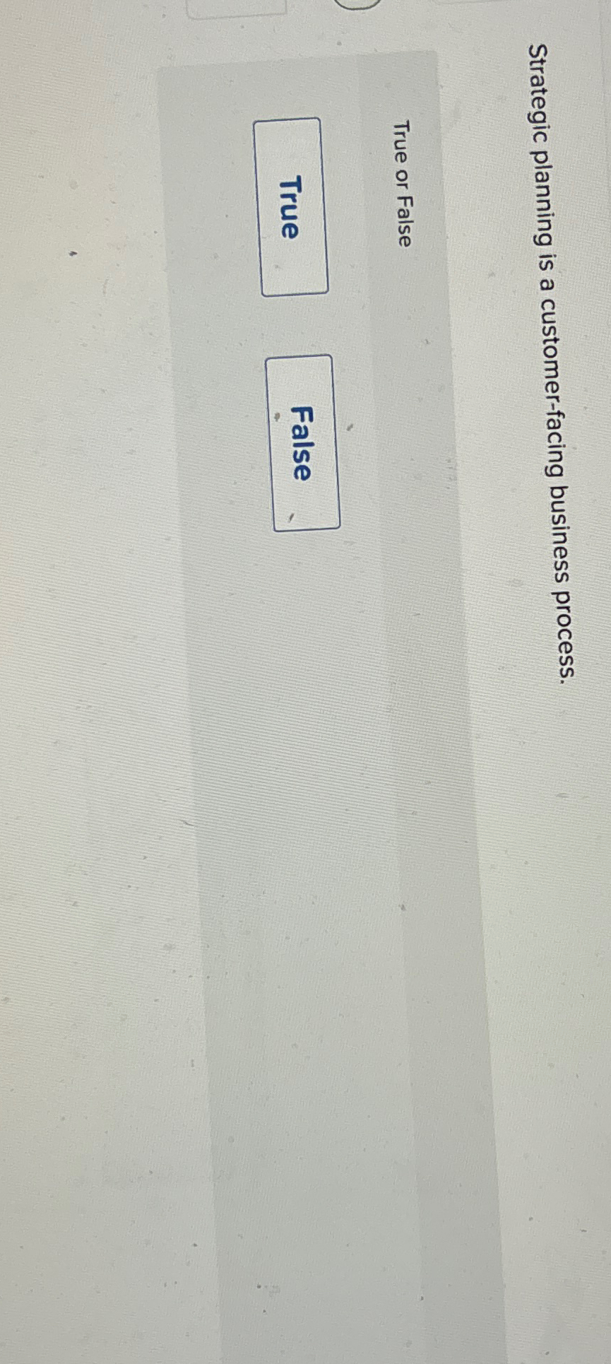  Strategic planning is a customer-facing business process. True or False 
