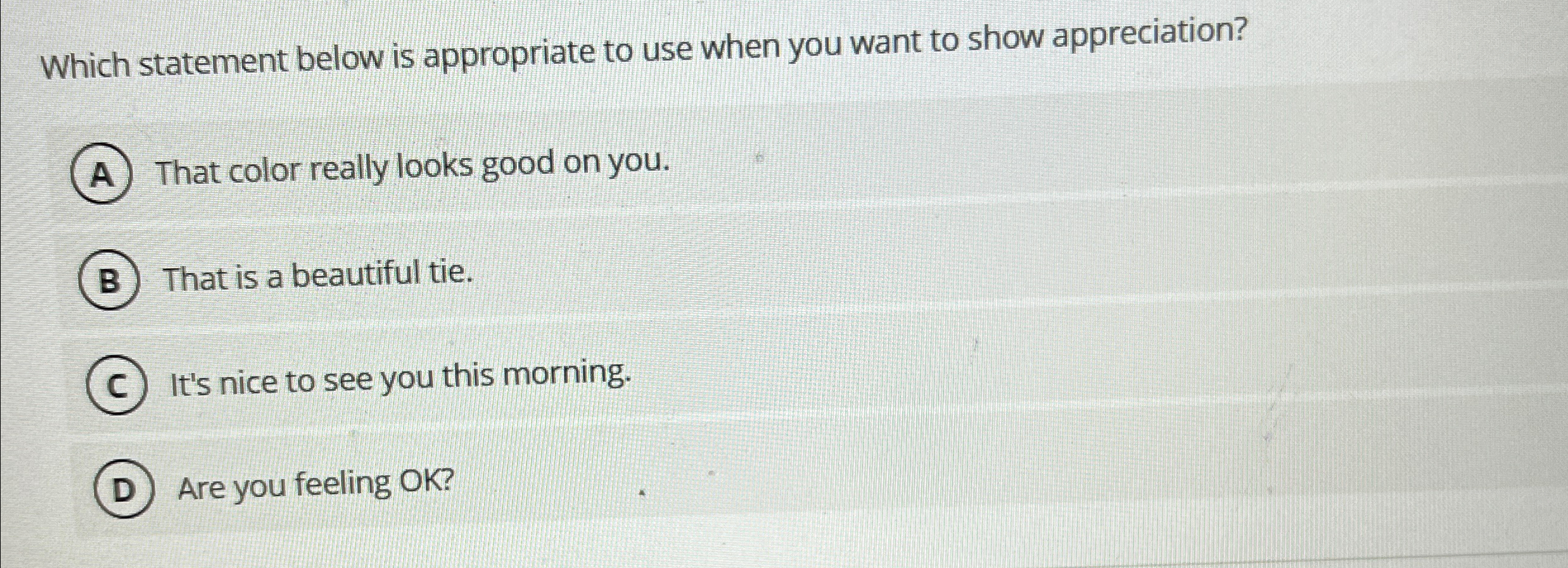  Which statement below is appropriate to use when you want to