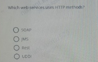  Which web services uses HTTP methods? SOAP JMS Rest UDDI 