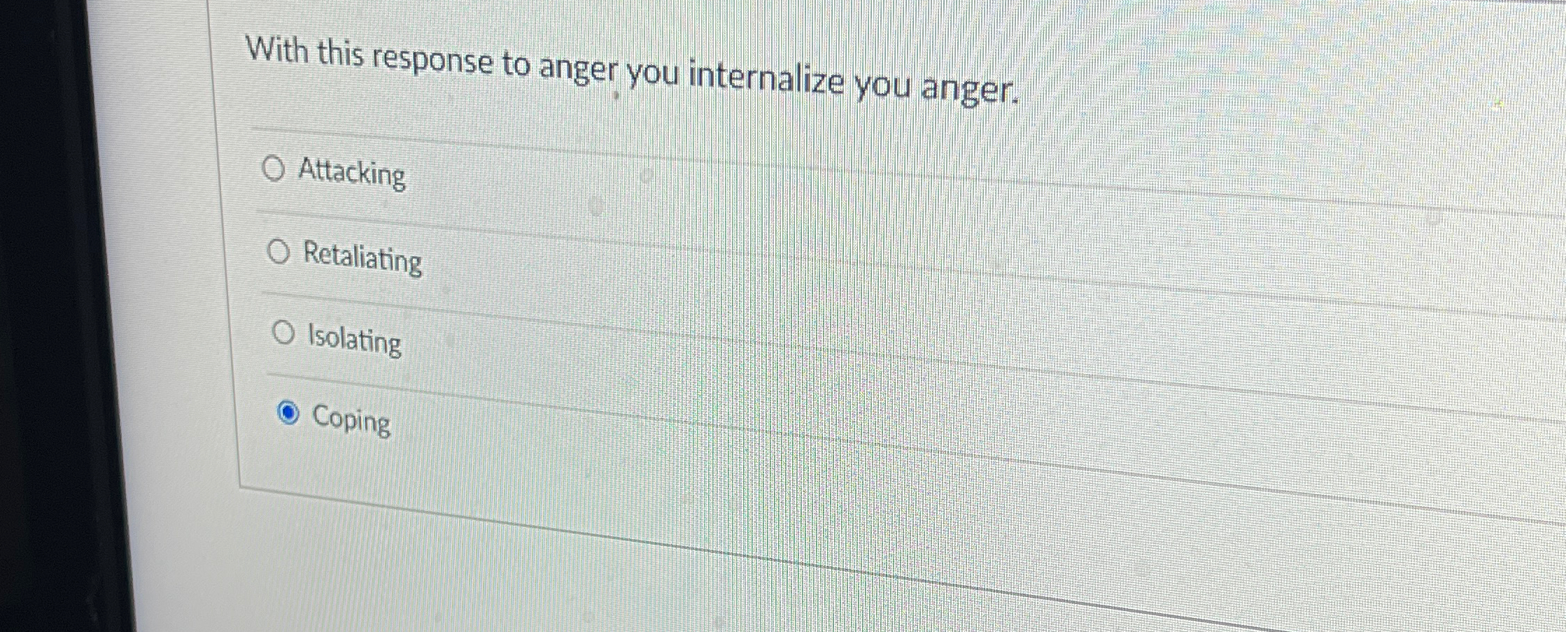  With this response to anger you internalize you anger. Attacking Retaliating