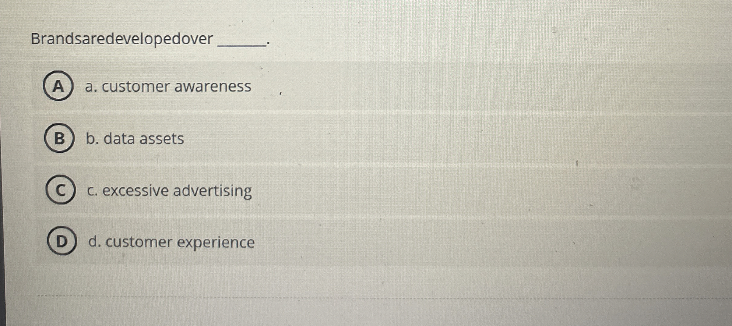  Brandsaredevelopedover a. customer awareness b. data assets c. excessive advertising d.