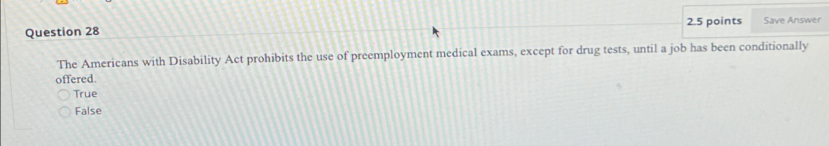  Question 28 2.5 points The Americans with Disability Act prohibits the