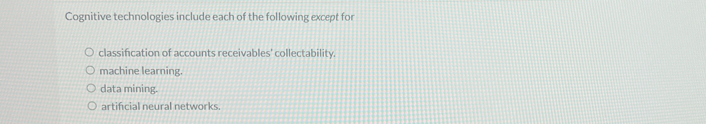  Cognitive technologies include each of the following except for classification of