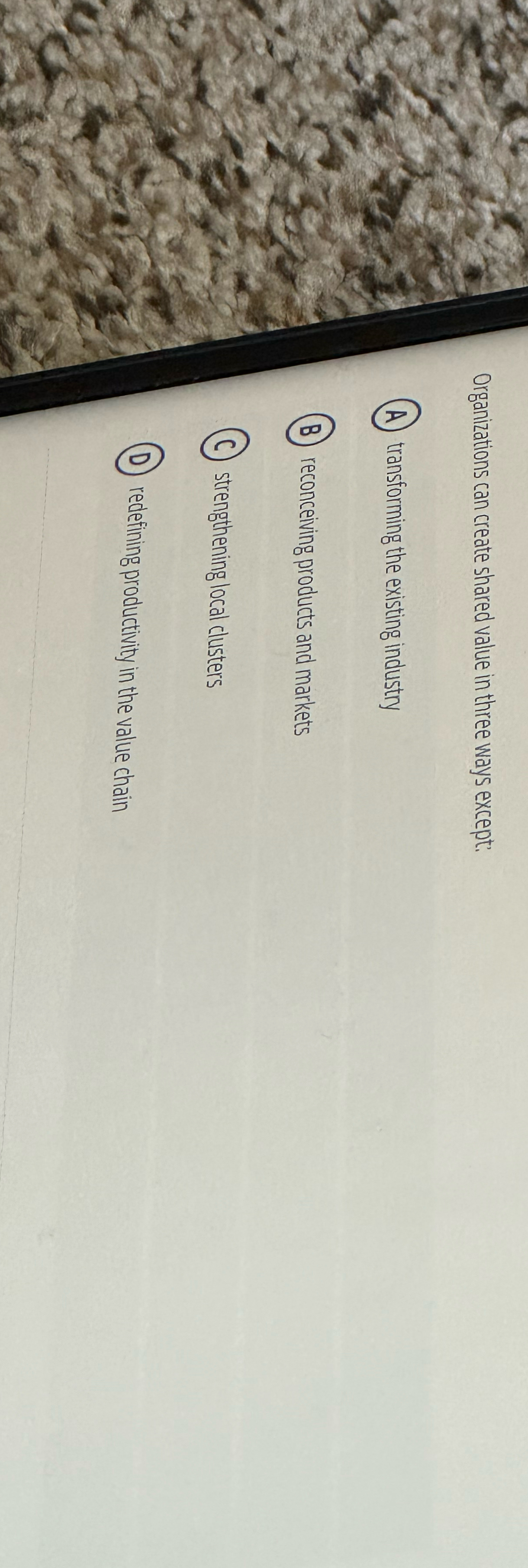  Organizations can create shared value in three ways except: transforming the