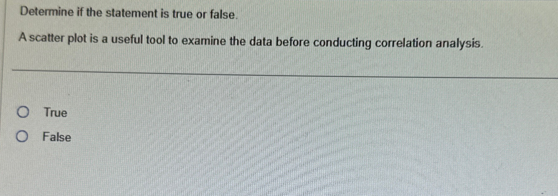  Determine if the statement is true or false. A scatter plot
