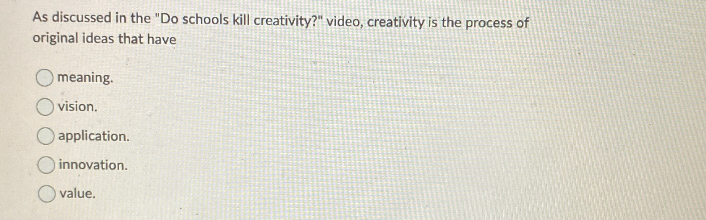  As discussed in the "Do schools kill creativity?" video, creativity is