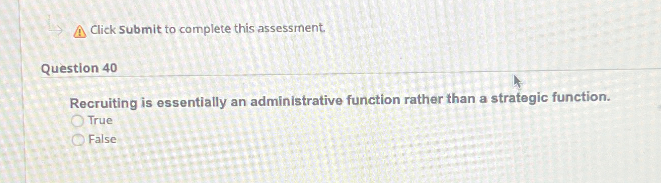  Click Submit to complete this assessment. Question 40 Recruiting is essentially