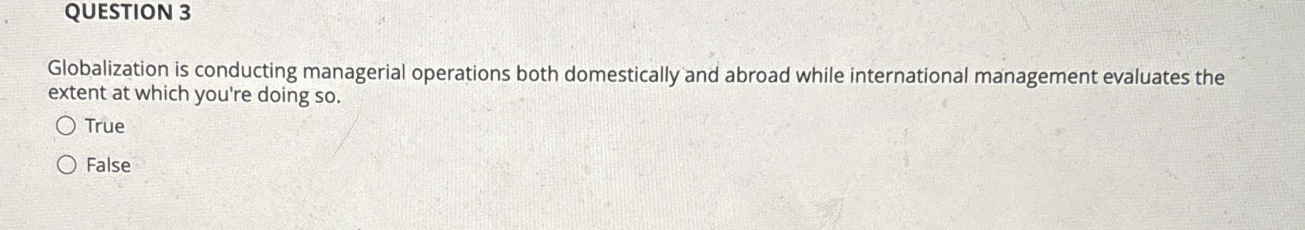  QUESTION 3 Globalization is conducting managerial operations both domestically and abroad