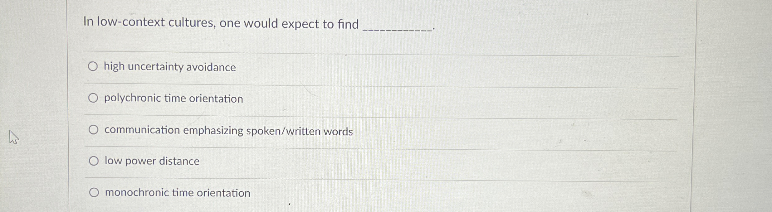  In low-context cultures, one would expect to find high uncertainty avoidance
