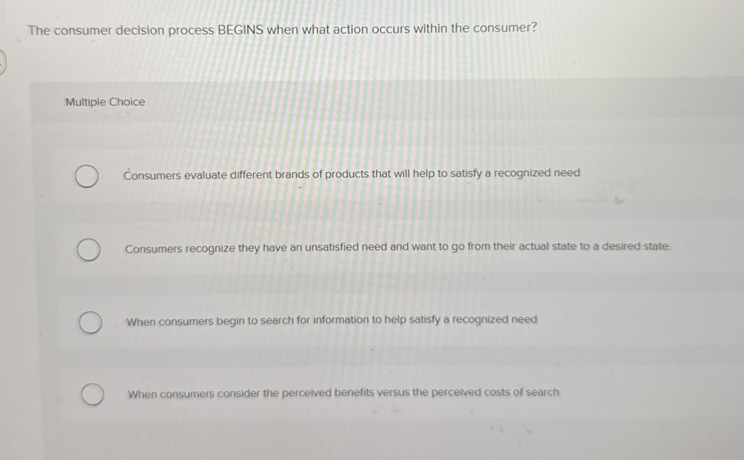  The consumer decision process BEGINS when what action occurs within the