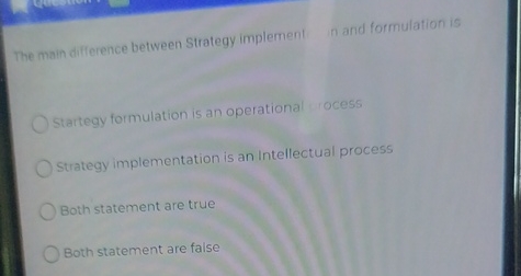  The main difference between Strategy implement in and formulation is Startegy