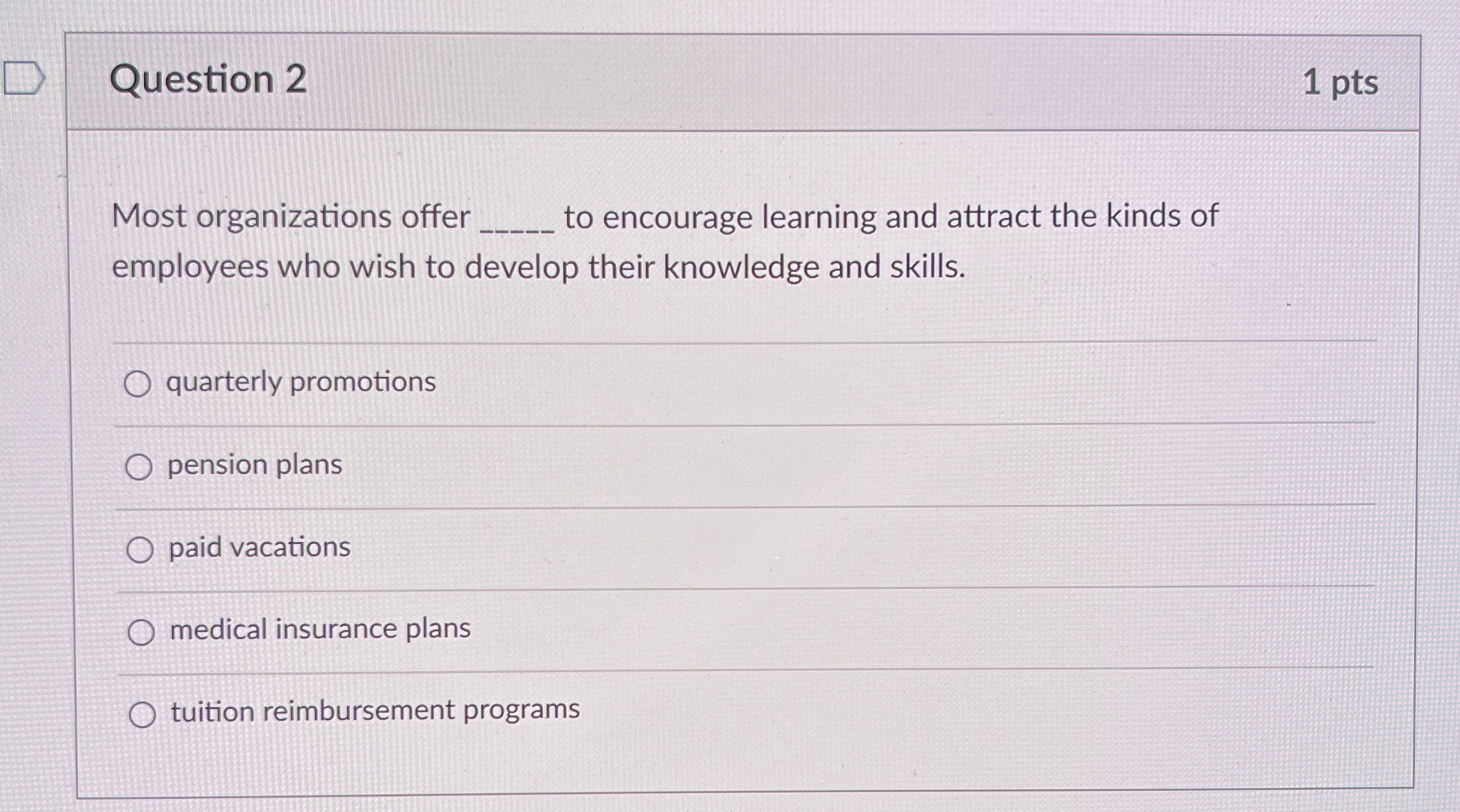  Question 2 1 pts Most organizations offer to encourage learning and
