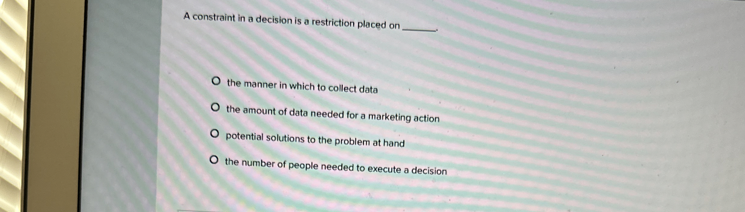  A constraint in a decision is a restriction placed on the