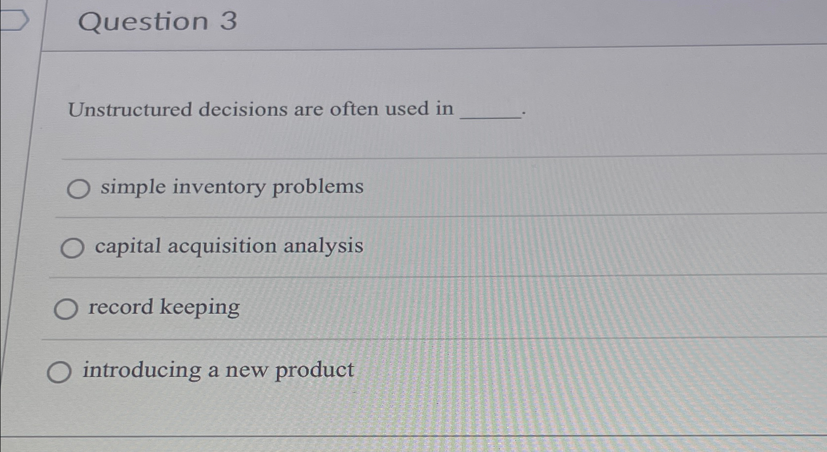  Question 3 Unstructured decisions are often used in simple inventory problems