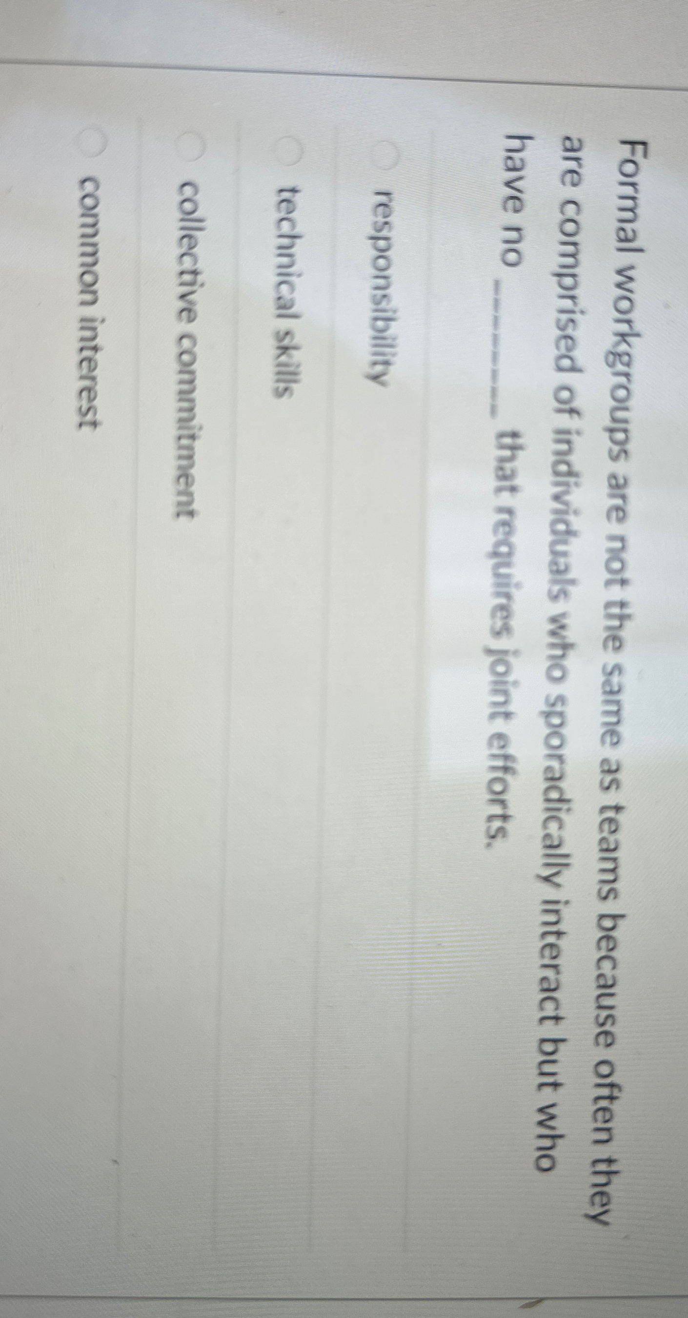  Formal workgroups are not the same as teams because often they