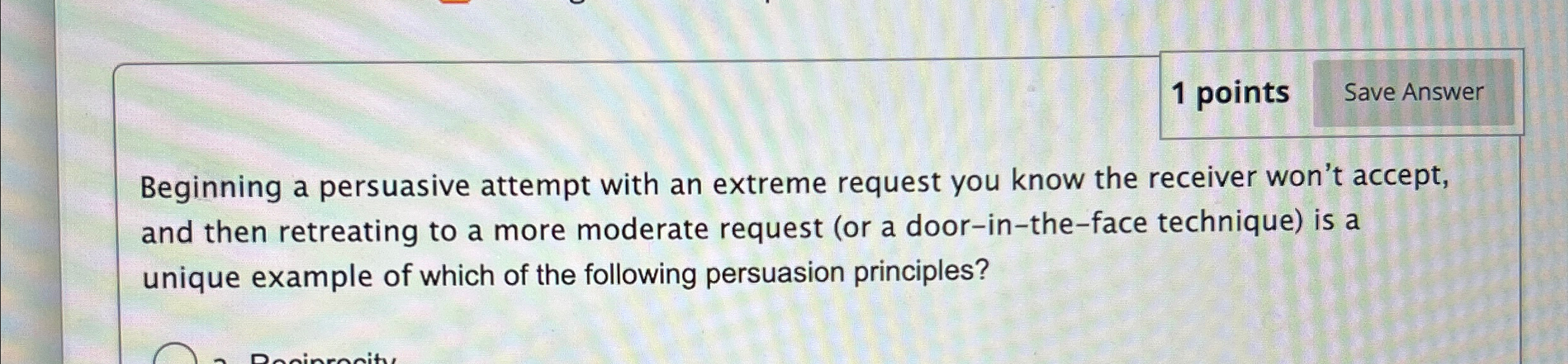  1 points Beginning a persuasive attempt with an extreme request you