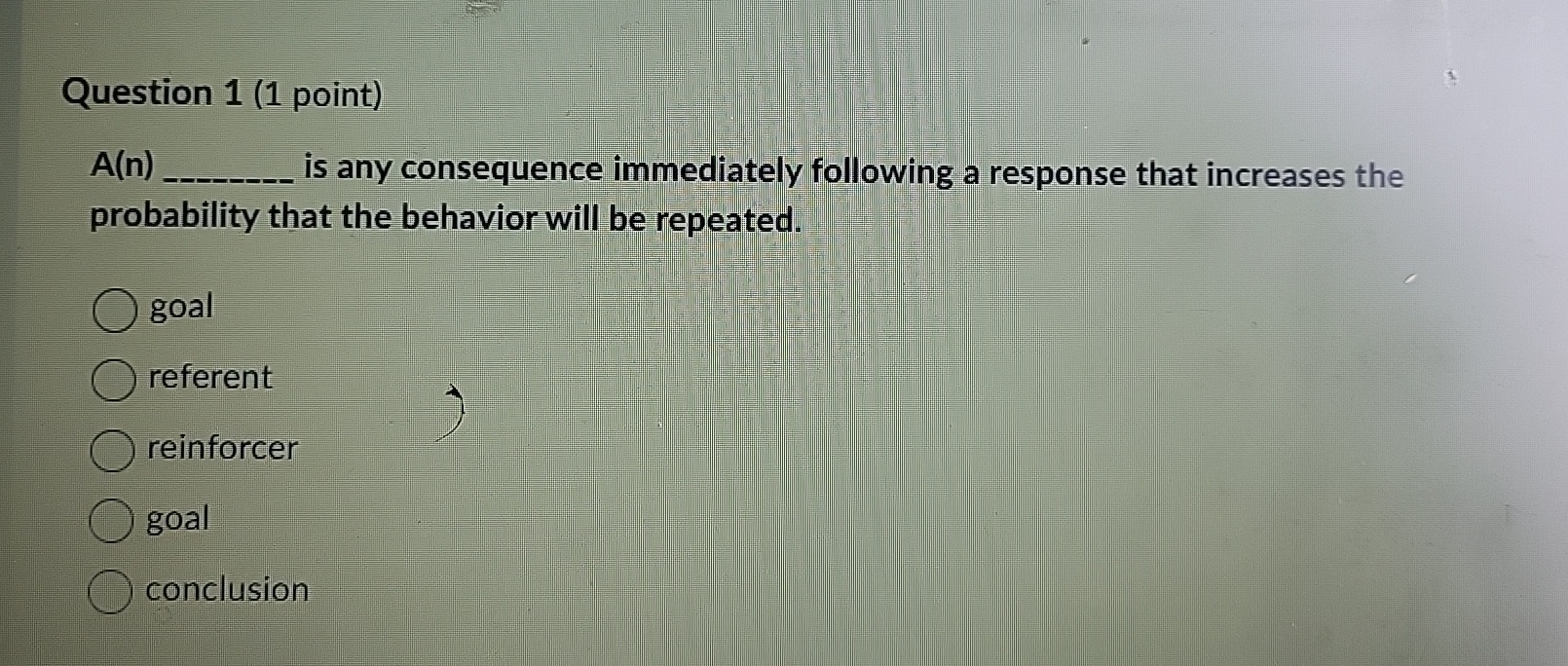  Question 1(1 point) A(n) is any consequence immediately following a response
