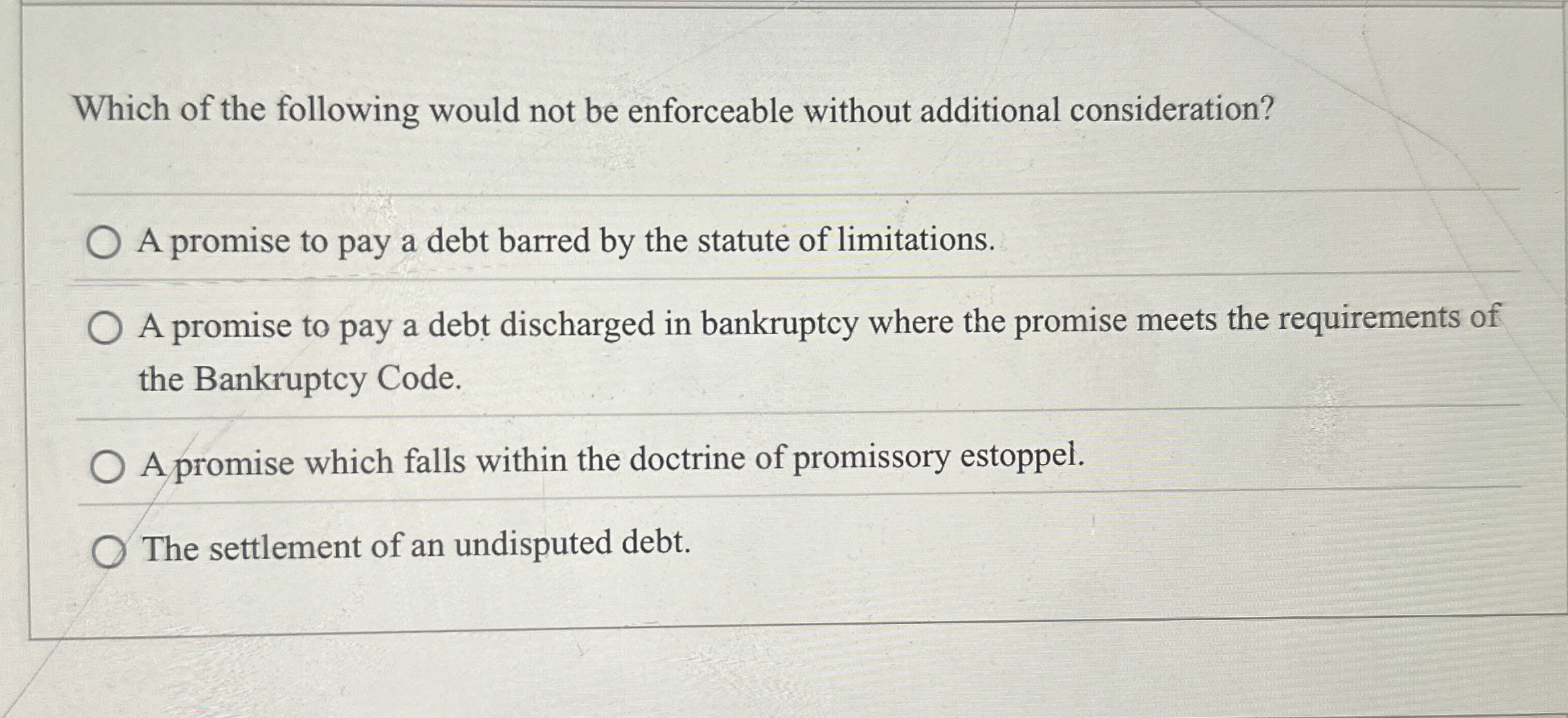  Which of the following would not be enforceable without additional consideration?