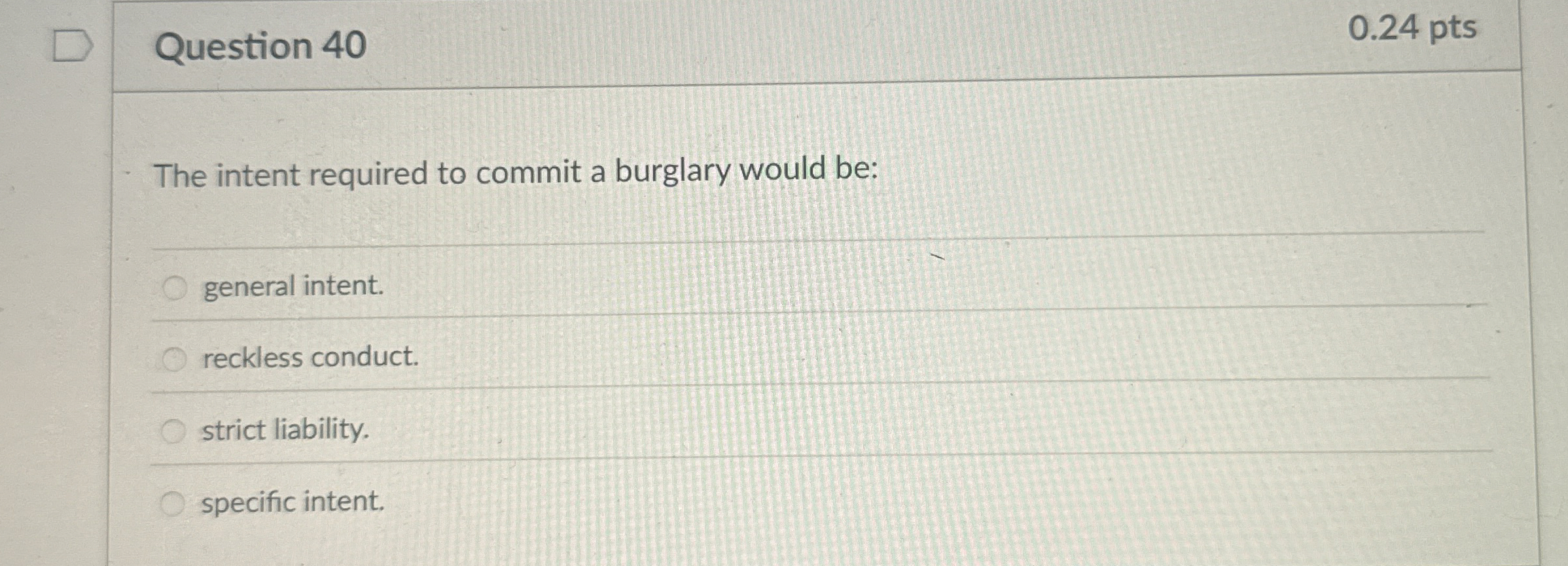 Question 40 The intent required to commit a burglary would be: