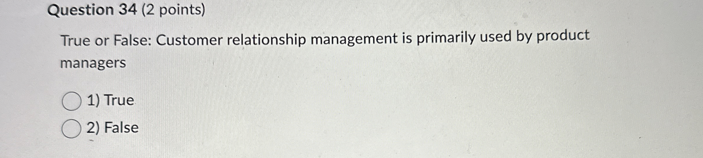  Question 34(2 points) True or False: Customer relationship management is primarily