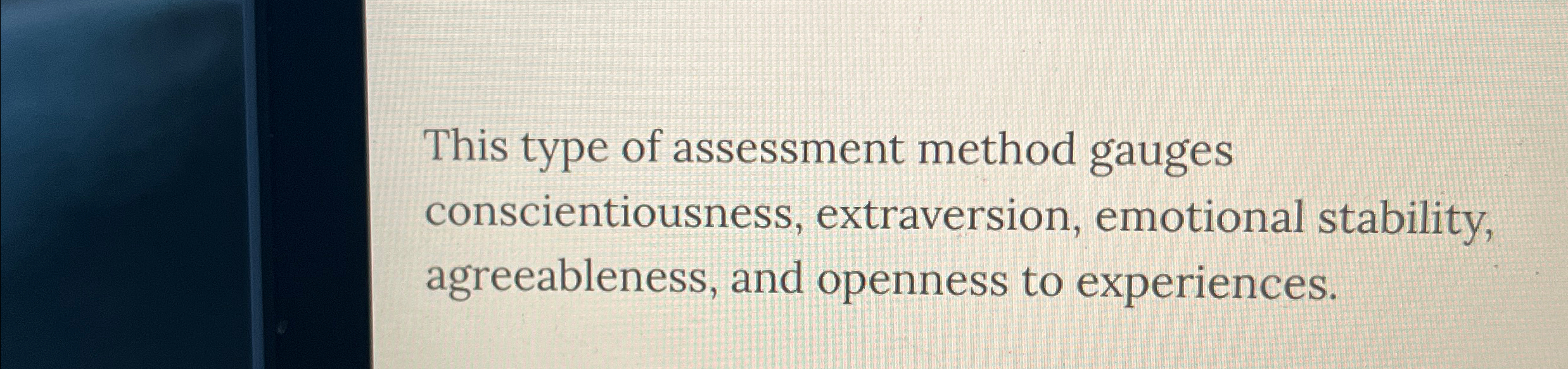  This type of assessment method gauges conscientiousness, extraversion, emotional stability, agreeableness,