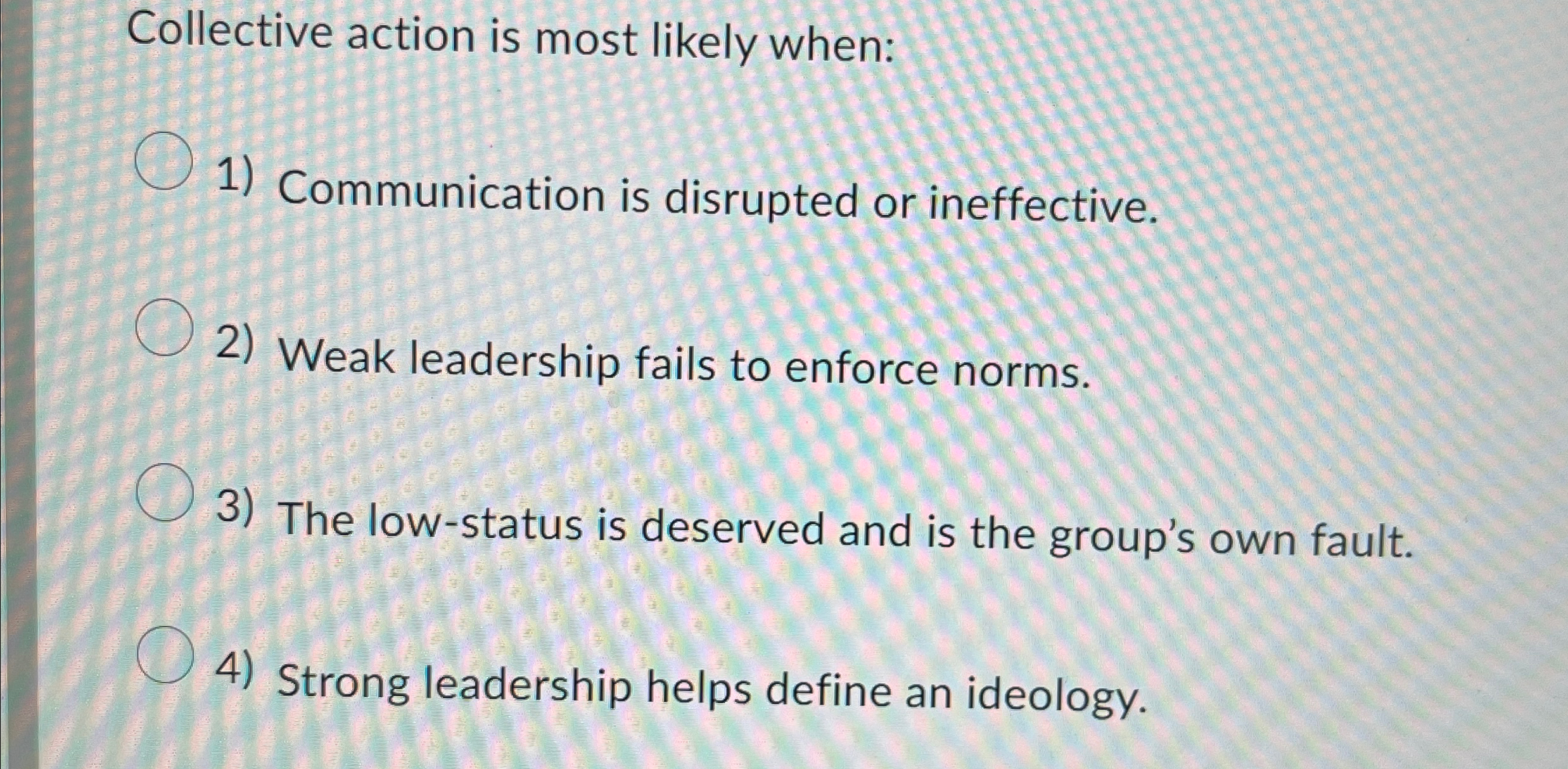  Collective action is most likely when: Communication is disrupted or ineffective.
