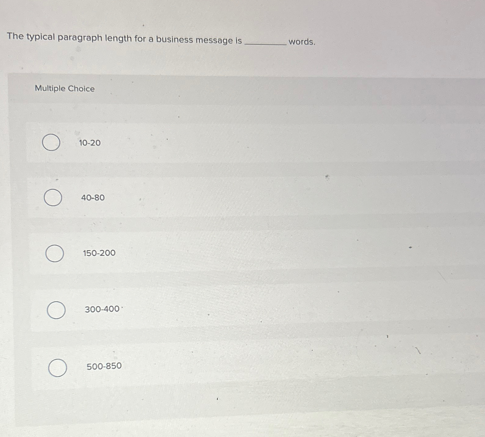  The typical paragraph length for a business message is words. Multiple