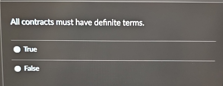  All contracts must have definite terms. q, True False 