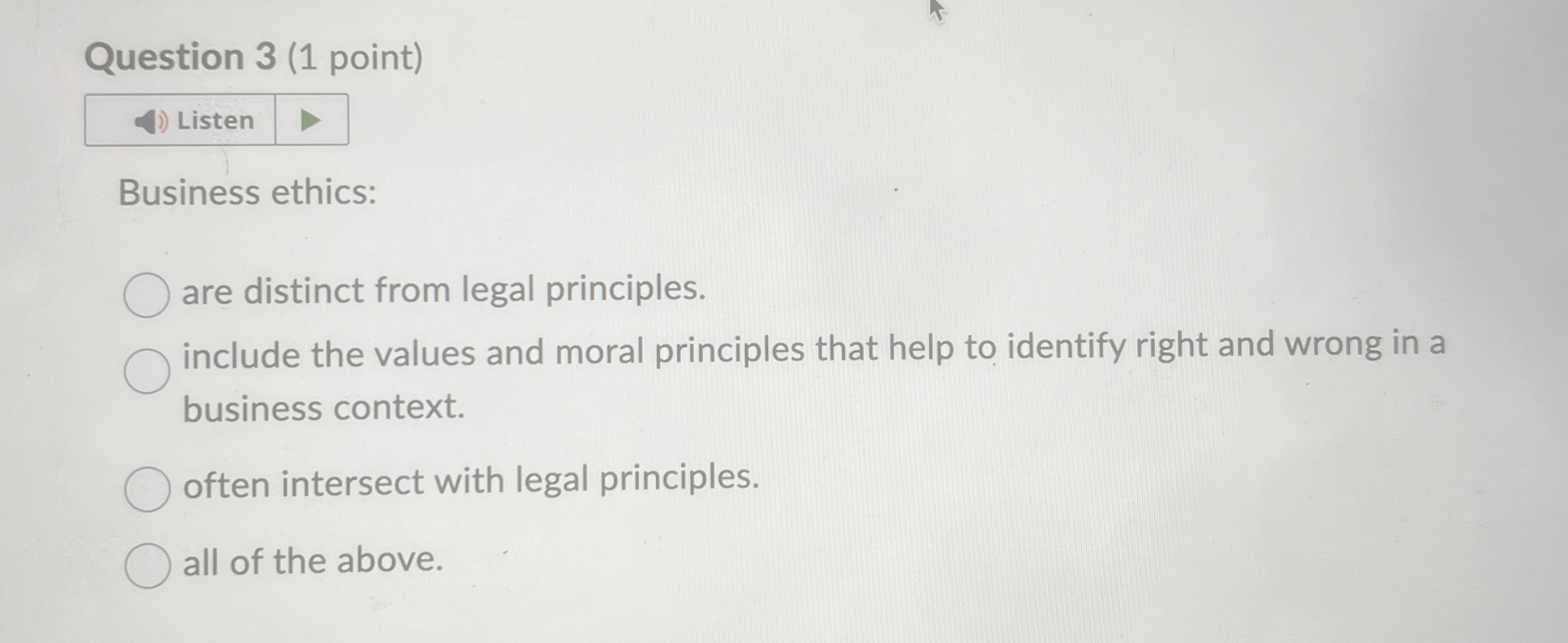  Question 3(1 point) Business ethics: are distinct from legal principles. include