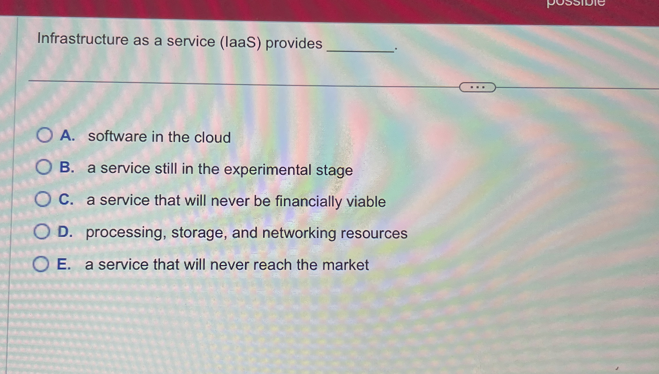  Infrastructure as a service (laaS) provides A. software in the cloud