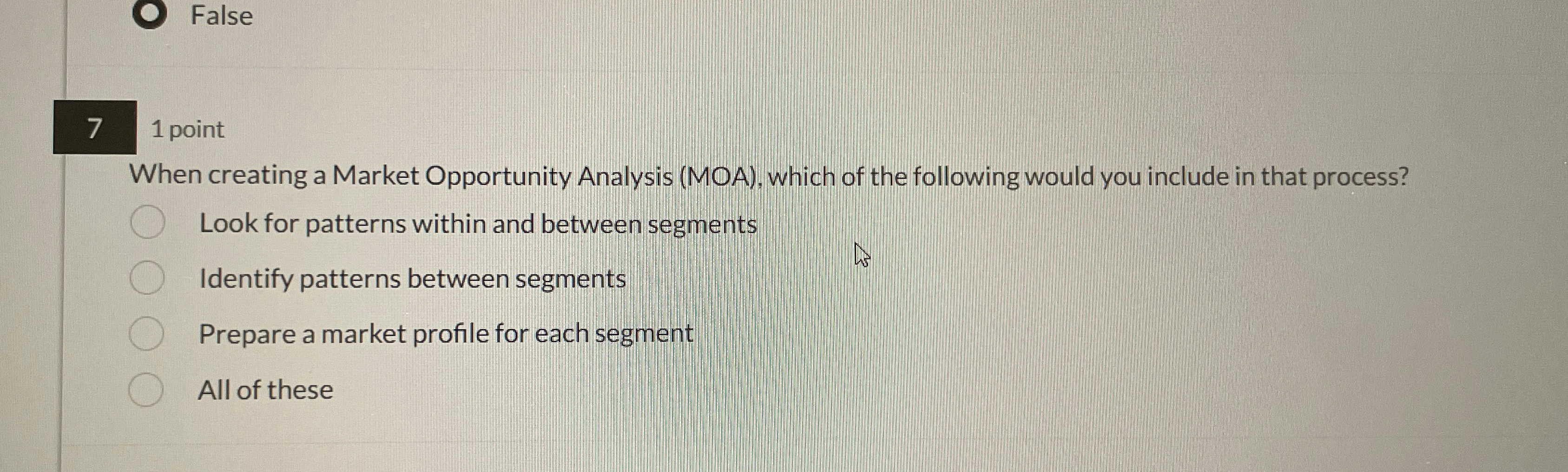  False 7 1 point When creating a Market Opportunity Analysis (MOA),