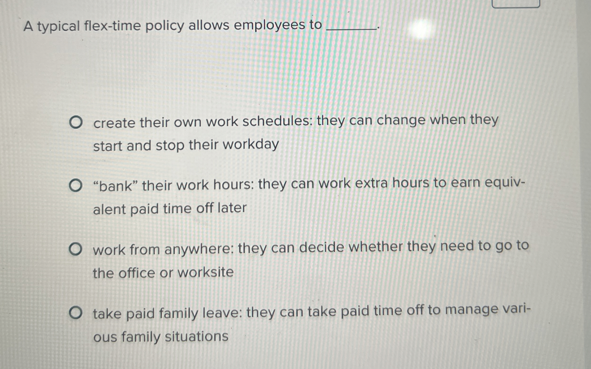  A typical flex-time policy allows employees to create their own work