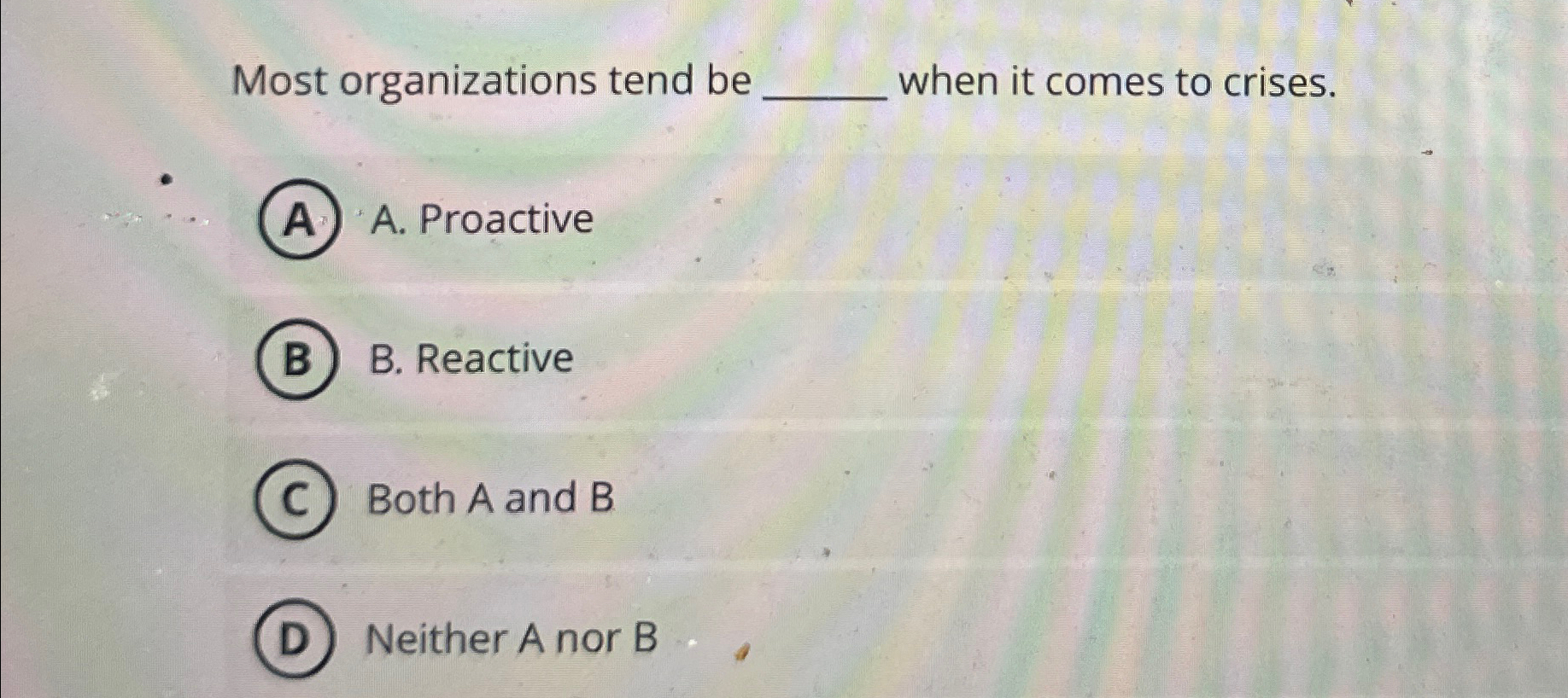  Most organizations tend be q, when it comes to crises. A.